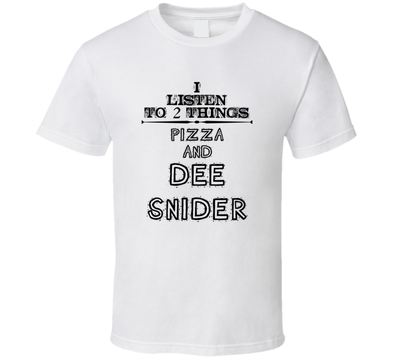 I Listen To 2 Things Pizza And Dee Snider Funny T Shirt