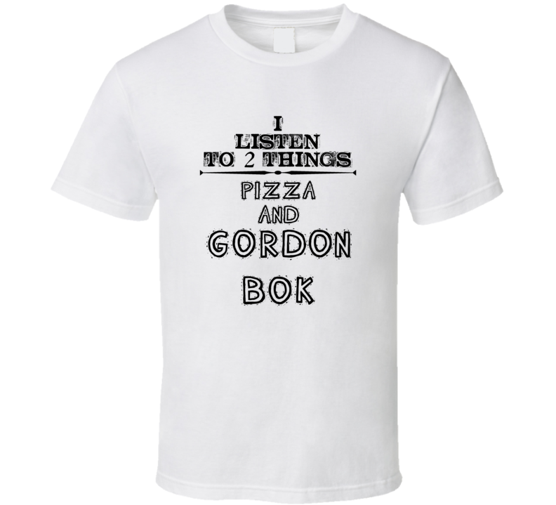 I Listen To 2 Things Pizza And Gordon Bok Funny T Shirt