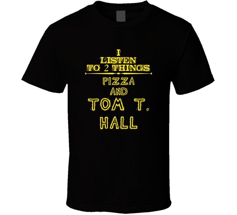 I Listen To 2 Things Pizza And Tom T. Hall Cool T Shirt