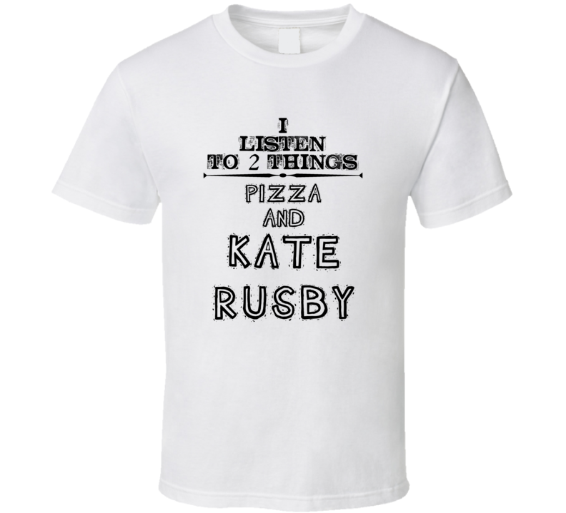 I Listen To 2 Things Pizza And Kate Rusby Funny T Shirt