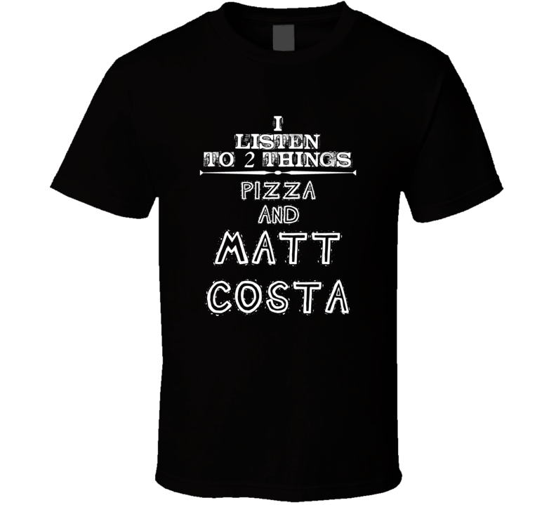 I Listen To 2 Things Pizza And Matt Costa Cool T Shirt