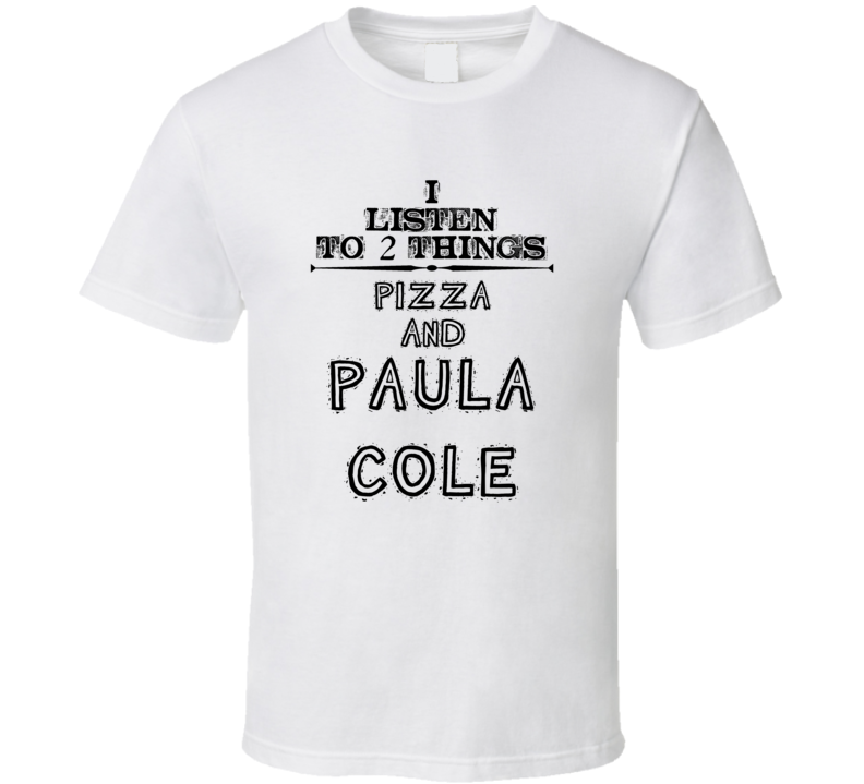 I Listen To 2 Things Pizza And Paula Cole Funny T Shirt