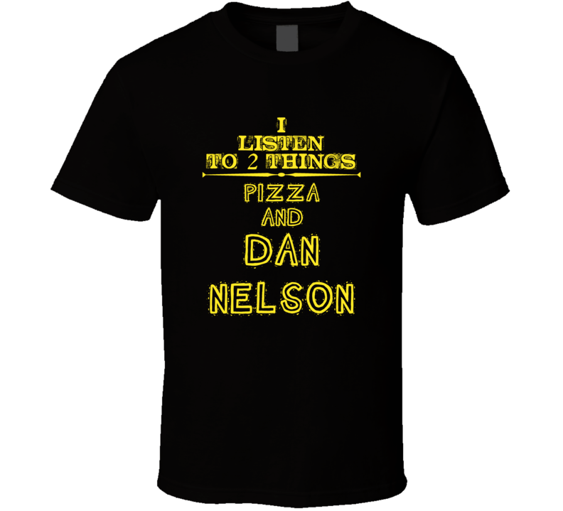 I Listen To 2 Things Pizza And Dan Nelson Cool T Shirt