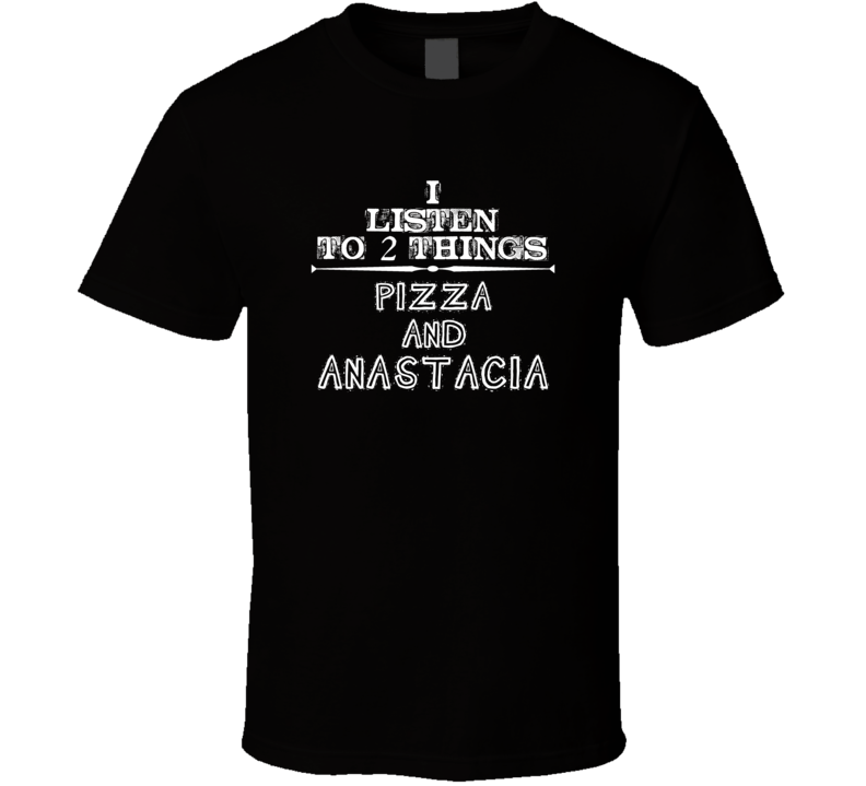 I Listen To 2 Things Pizza And Anastacia Cool T Shirt