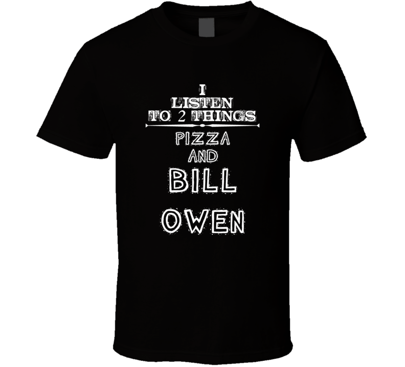 I Listen To 2 Things Pizza And Bill Owen Cool T Shirt