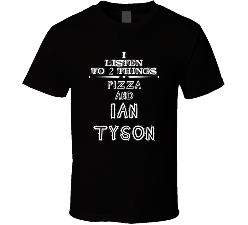 I Listen To 2 Things Pizza And Ian Tyson Cool T Shirt