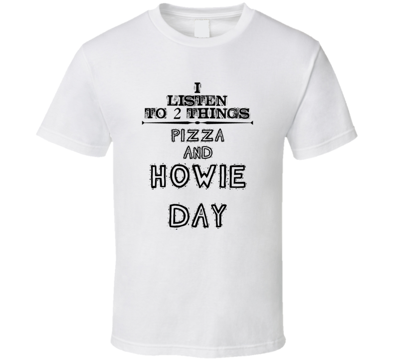 I Listen To 2 Things Pizza And Howie Day Funny T Shirt