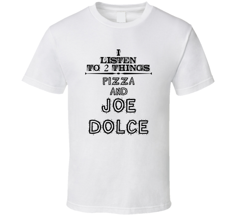 I Listen To 2 Things Pizza And Joe Dolce Funny T Shirt