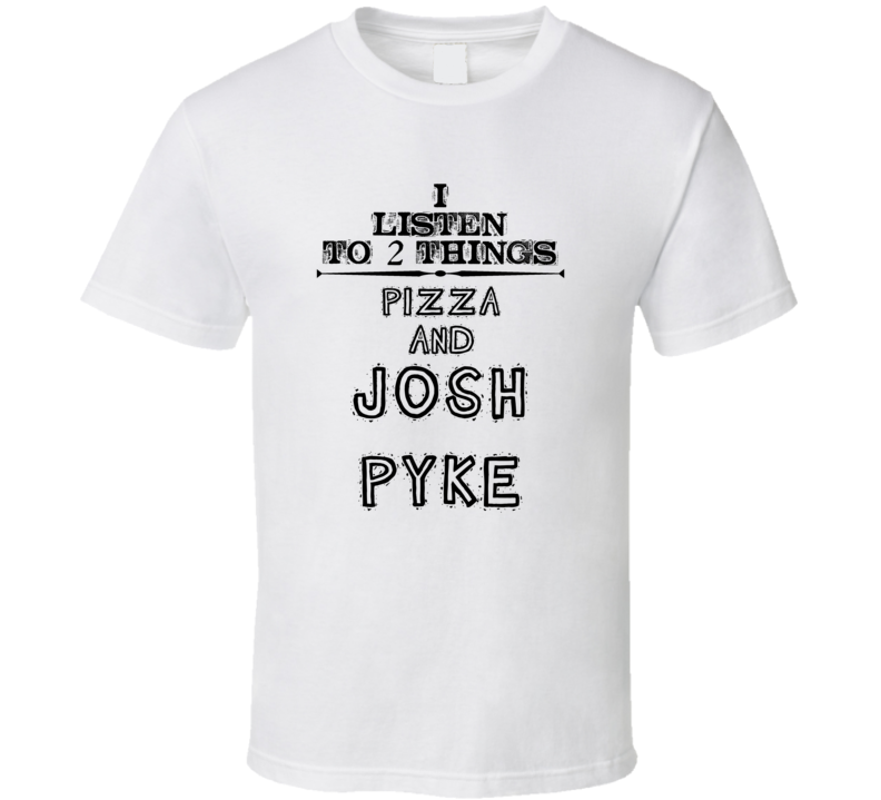 I Listen To 2 Things Pizza And Josh Pyke Funny T Shirt