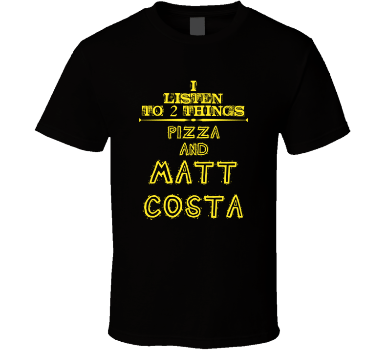 I Listen To 2 Things Pizza And Matt Costa Cool T Shirt