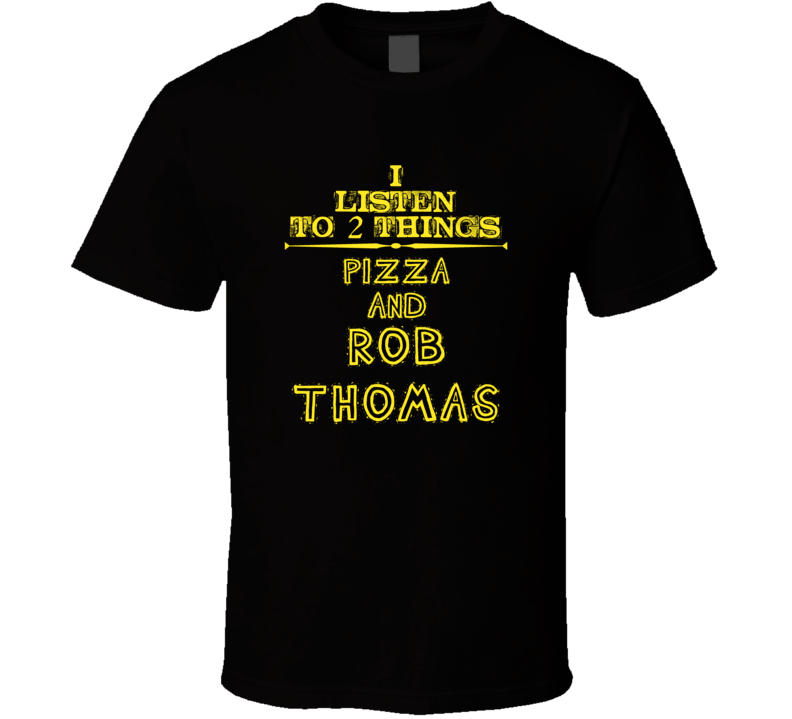 I Listen To 2 Things Pizza And Rob Thomas Cool T Shirt