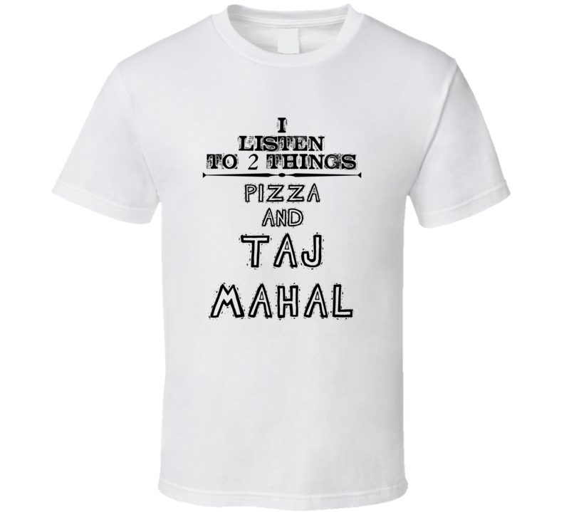 I Listen To 2 Things Pizza And Taj Mahal Funny T Shirt