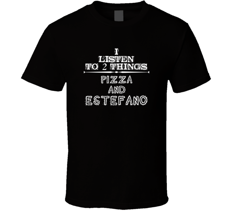 I Listen To 2 Things Pizza And Estefano Cool T Shirt