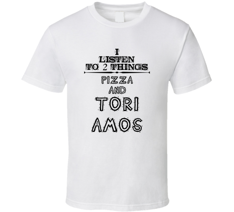 I Listen To 2 Things Pizza And Tori Amos Funny T Shirt