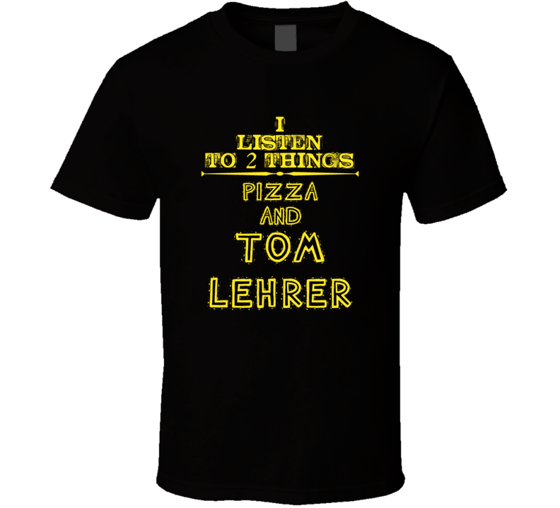 I Listen To 2 Things Pizza And Tom Lehrer Cool T Shirt