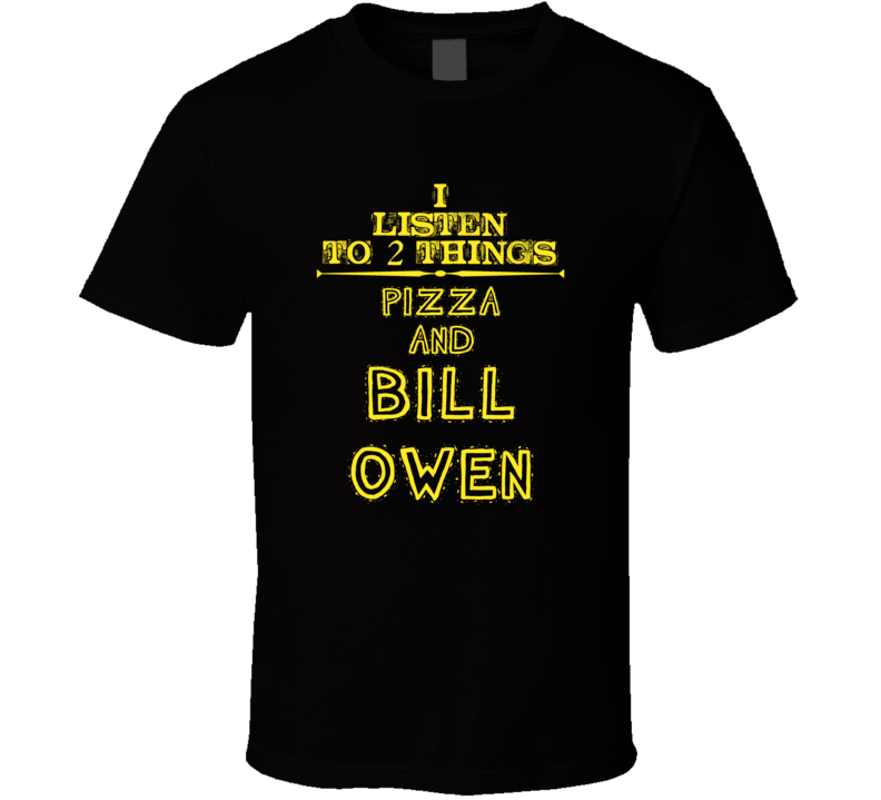 I Listen To 2 Things Pizza And Bill Owen Cool T Shirt