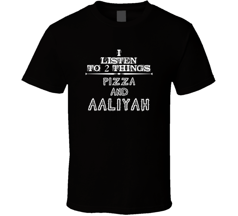 I Listen To 2 Things Pizza And Aaliyah Cool T Shirt