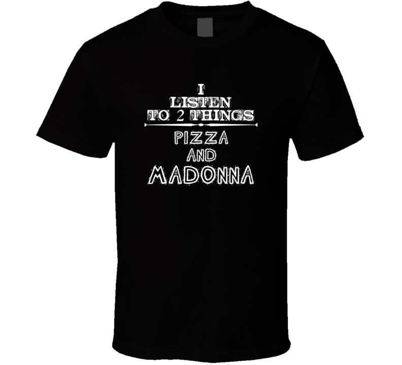 I Listen To 2 Things Pizza And Madonna Cool T Shirt