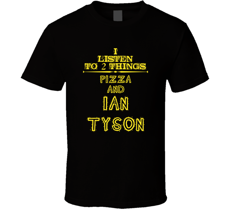 I Listen To 2 Things Pizza And Ian Tyson Cool T Shirt