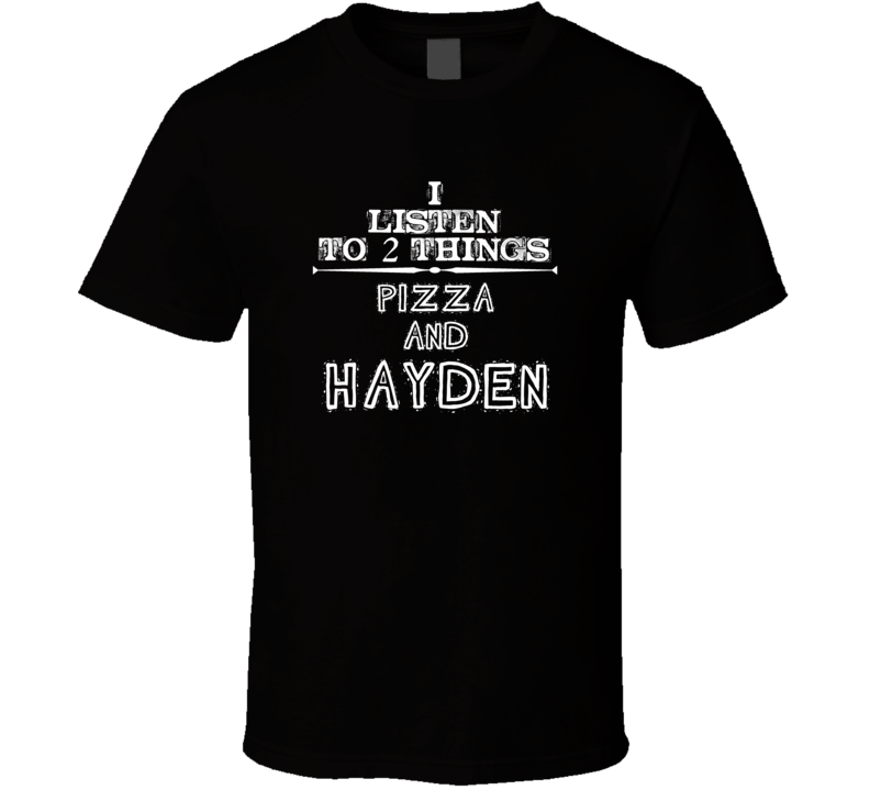 I Listen To 2 Things Pizza And Hayden Cool T Shirt