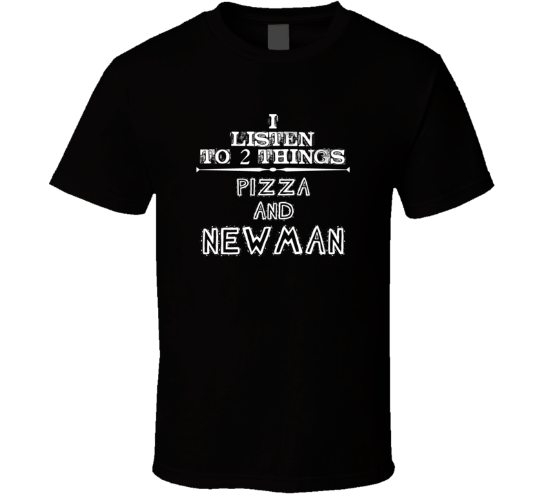 I Listen To 2 Things Pizza And Newman Cool T Shirt