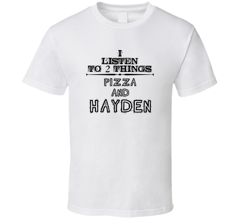 I Listen To 2 Things Pizza And Hayden Funny T Shirt