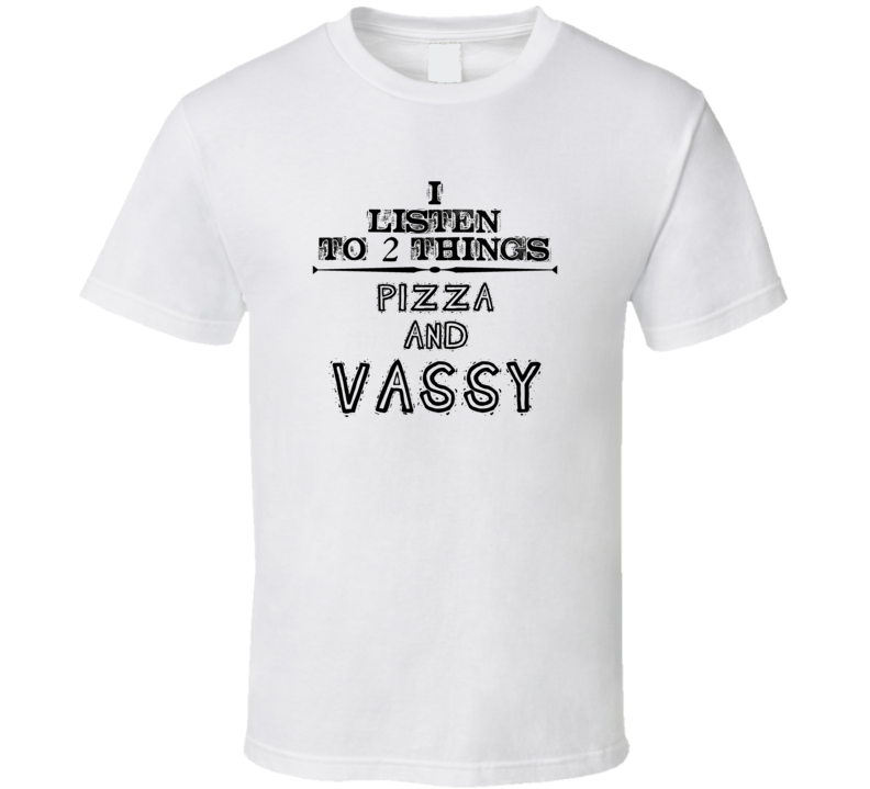 I Listen To 2 Things Pizza And Vassy Funny T Shirt