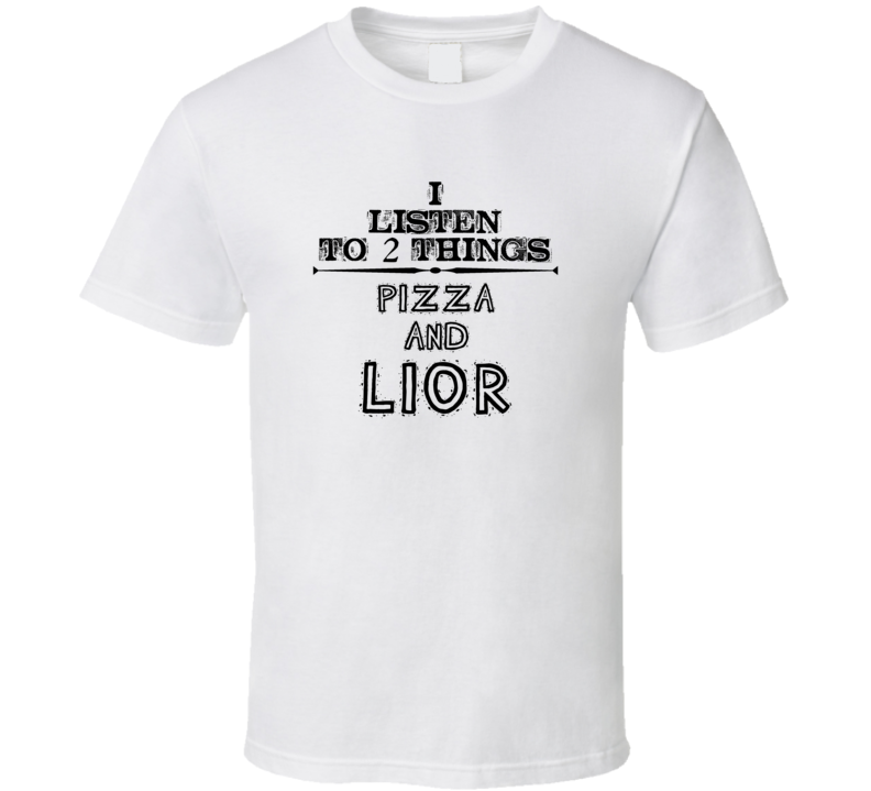 I Listen To 2 Things Pizza And Lior Funny T Shirt