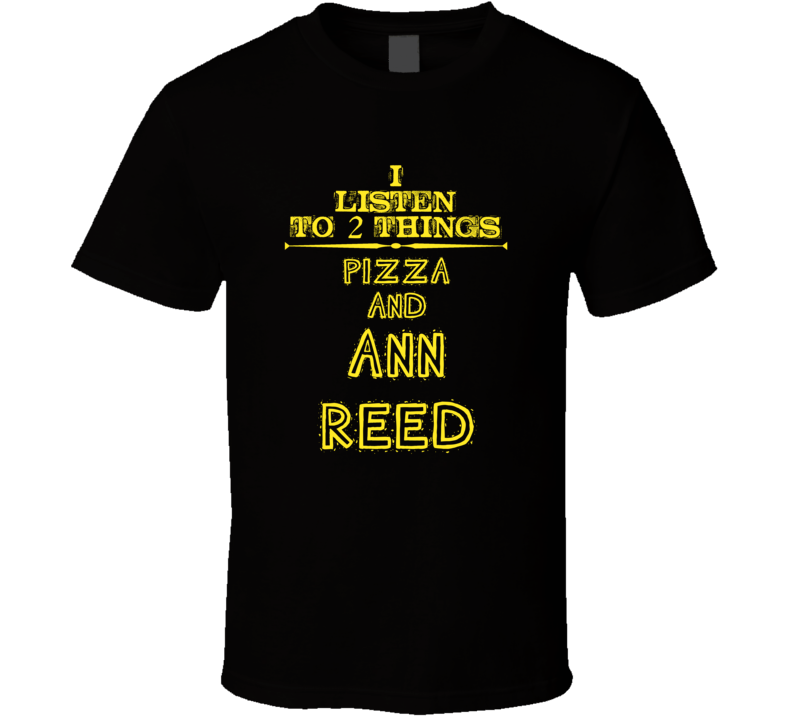 I Listen To 2 Things Pizza And Ann Reed Cool T Shirt