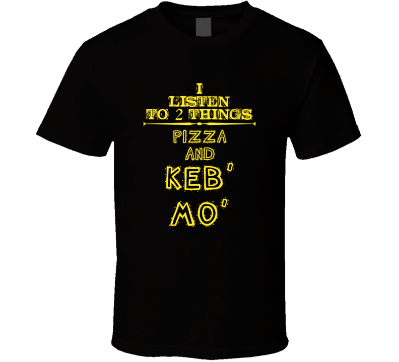 I Listen To 2 Things Pizza And Keb' Mo' Cool T Shirt