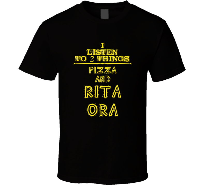 I Listen To 2 Things Pizza And Rita Ora Cool T Shirt