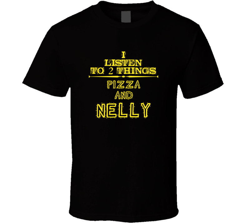 I Listen To 2 Things Pizza And Nelly Cool T Shirt