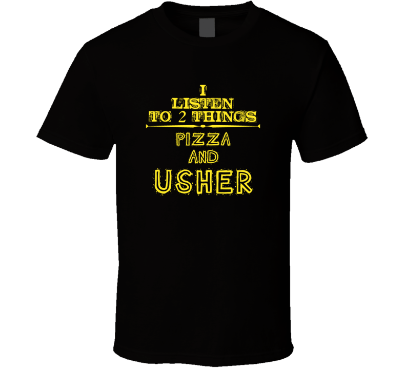 I Listen To 2 Things Pizza And Usher Cool T Shirt