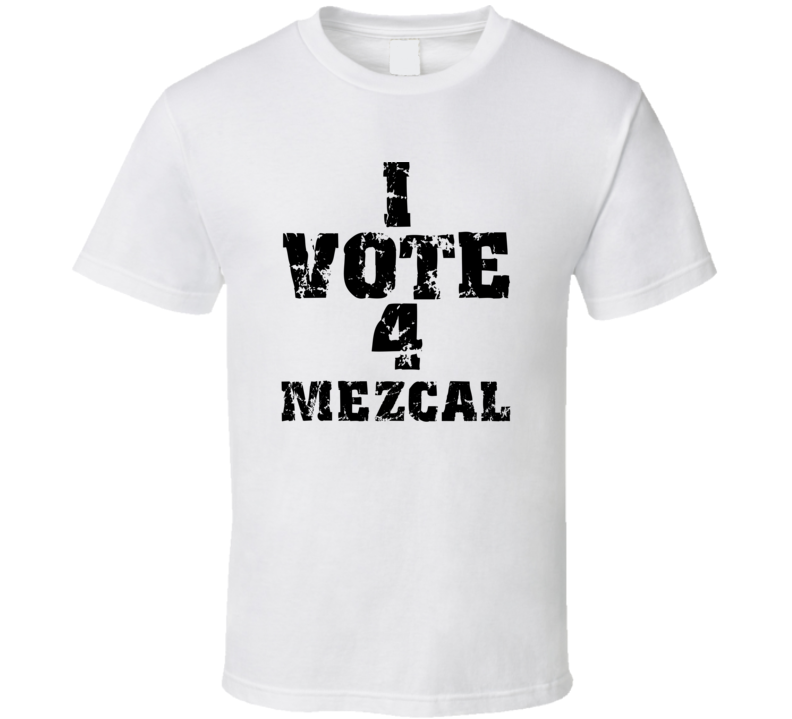 I Vote 4 Mezcal Alcohol Funny Cool T Shirt