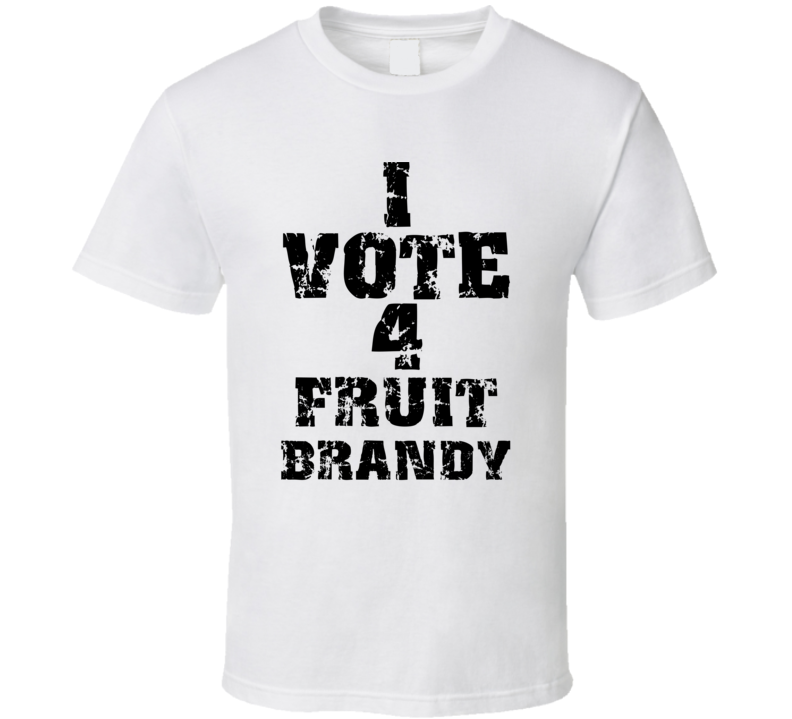 I Vote 4 Fruit Brandy Alcohol Funny Cool T Shirt