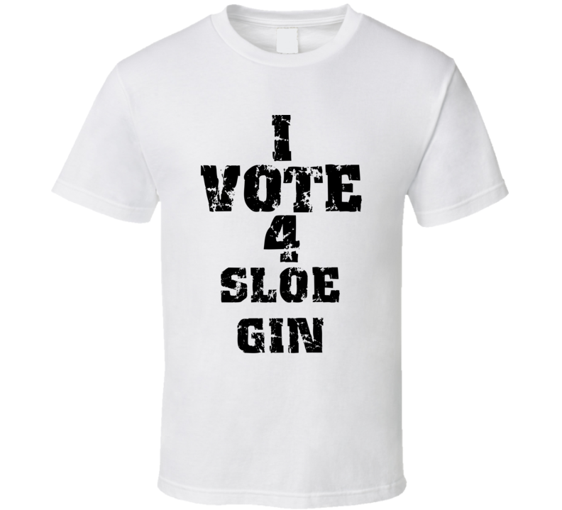 I Vote 4 Sloe Gin Alcohol Funny Cool T Shirt