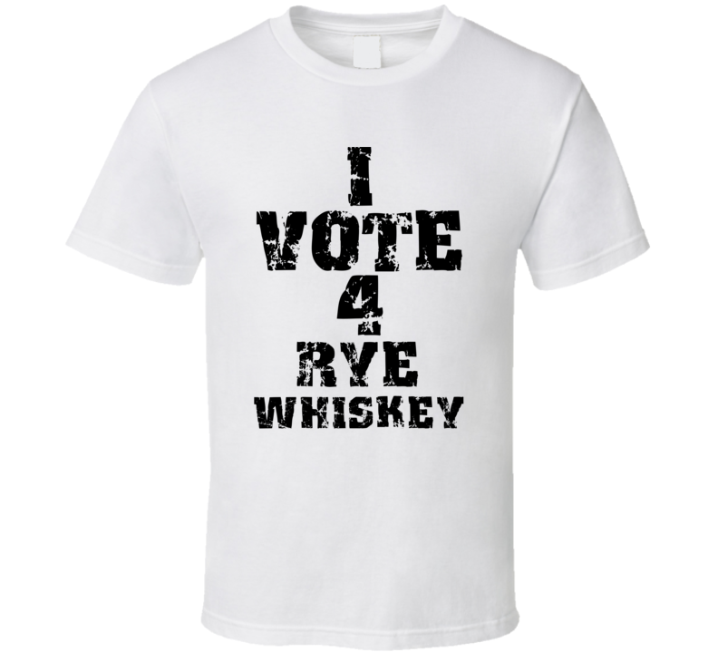 I Vote 4 Rye Whiskey Alcohol Funny Cool T Shirt