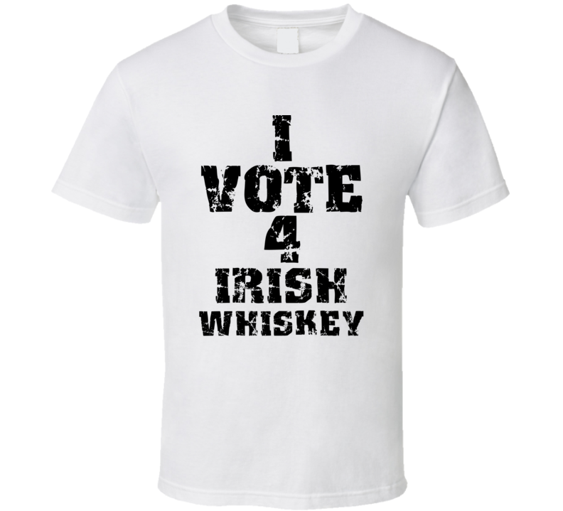 I Vote 4 Irish Whiskey Alcohol Funny Cool T Shirt