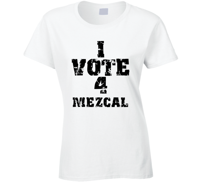 I Vote 4 Mezcal Alcohol Funny Cool T Shirt