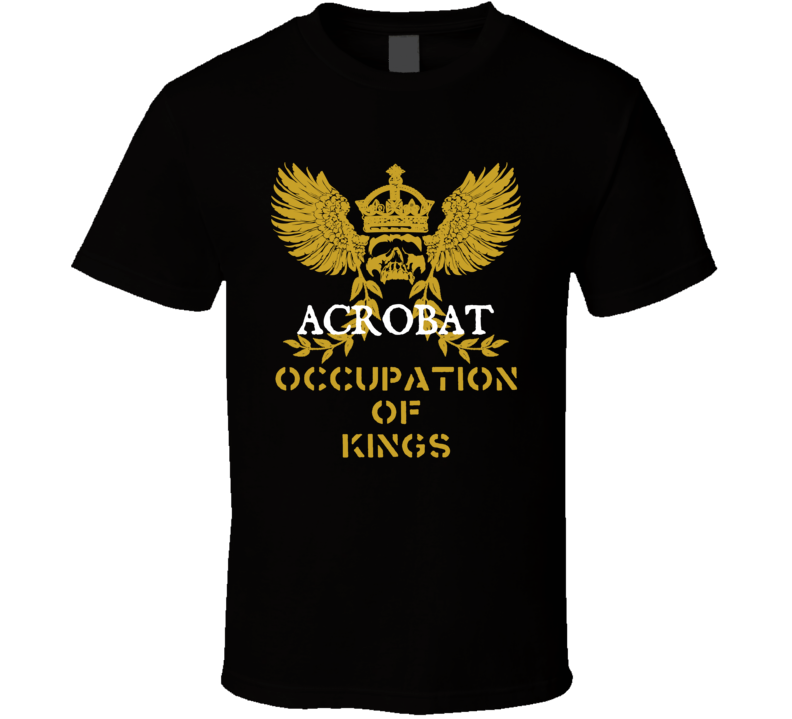 Acrobat  Occupation of Kings Cool Job T Shirt