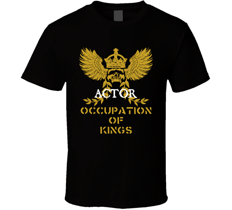 Actor  Occupation of Kings Cool Job T Shirt