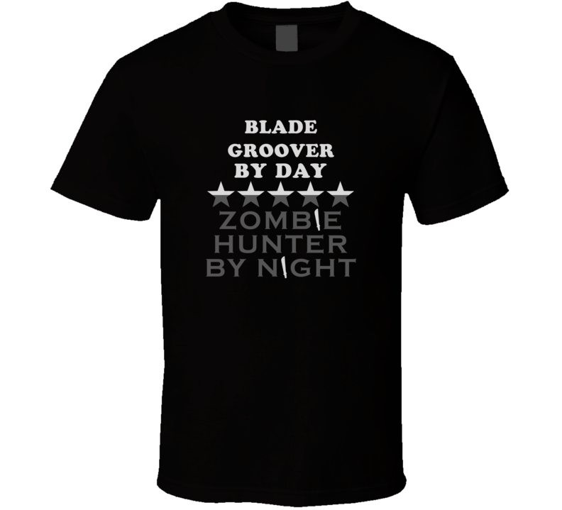 Blade Groover By Day Zombie Hunter Cool Job T Shirt