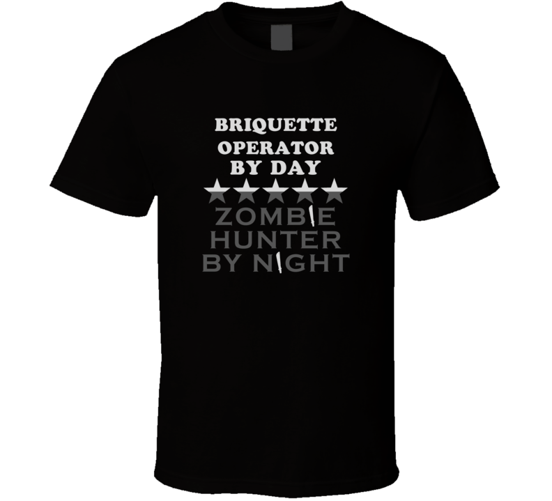 Briquette Operator By Day Zombie Hunter Cool Job T Shirt