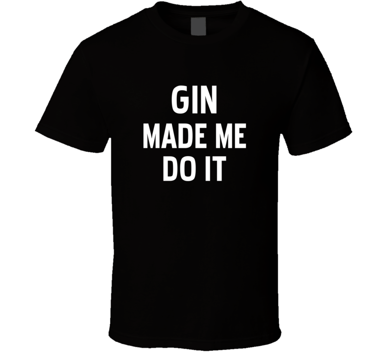 Gin Made Me Do It Funny Cool Alcohol T Shirt