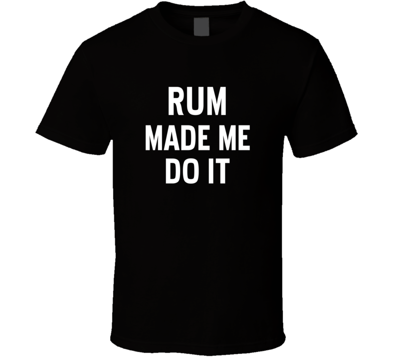 Rum Made Me Do It Funny Cool Alcohol T Shirt