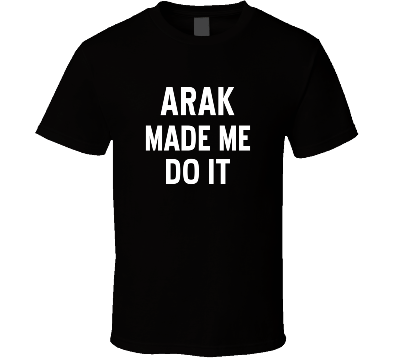 Arak Made Me Do It Funny Cool Alcohol T Shirt