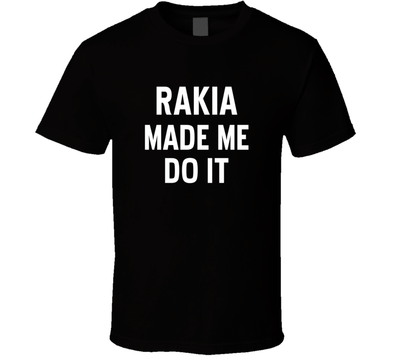 Rakia Made Me Do It Funny Cool Alcohol T Shirt