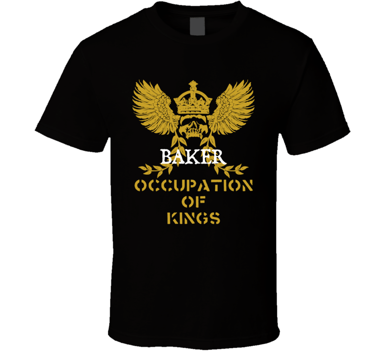 Baker  Occupation of Kings Cool Job T Shirt