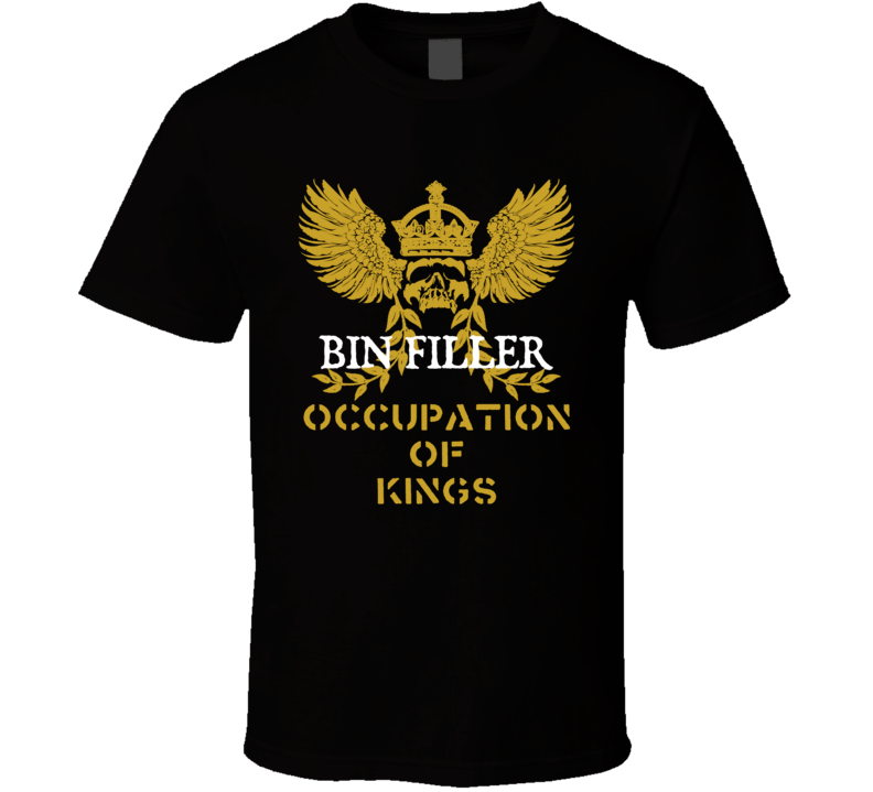 Bin Filler Occupation of Kings Cool Job T Shirt