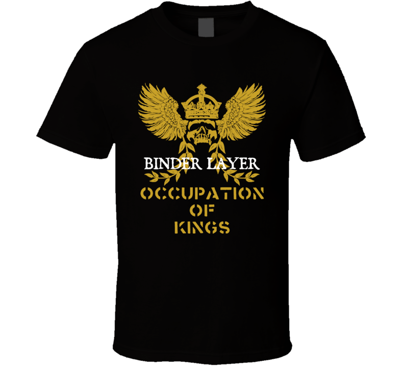 Binder Layer Occupation of Kings Cool Job T Shirt